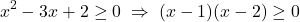 \[ x^2-3x+2\geq0 \;\Rightarrow\; (x-1)(x-2)\geq0 \]