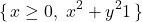 \[ \{\,x\geq0,\; x^2+y^2\lt1\,\} \]