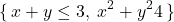 \[ \{\,x+y\leq3,\; x^2+y^2\lt4\,\} \]